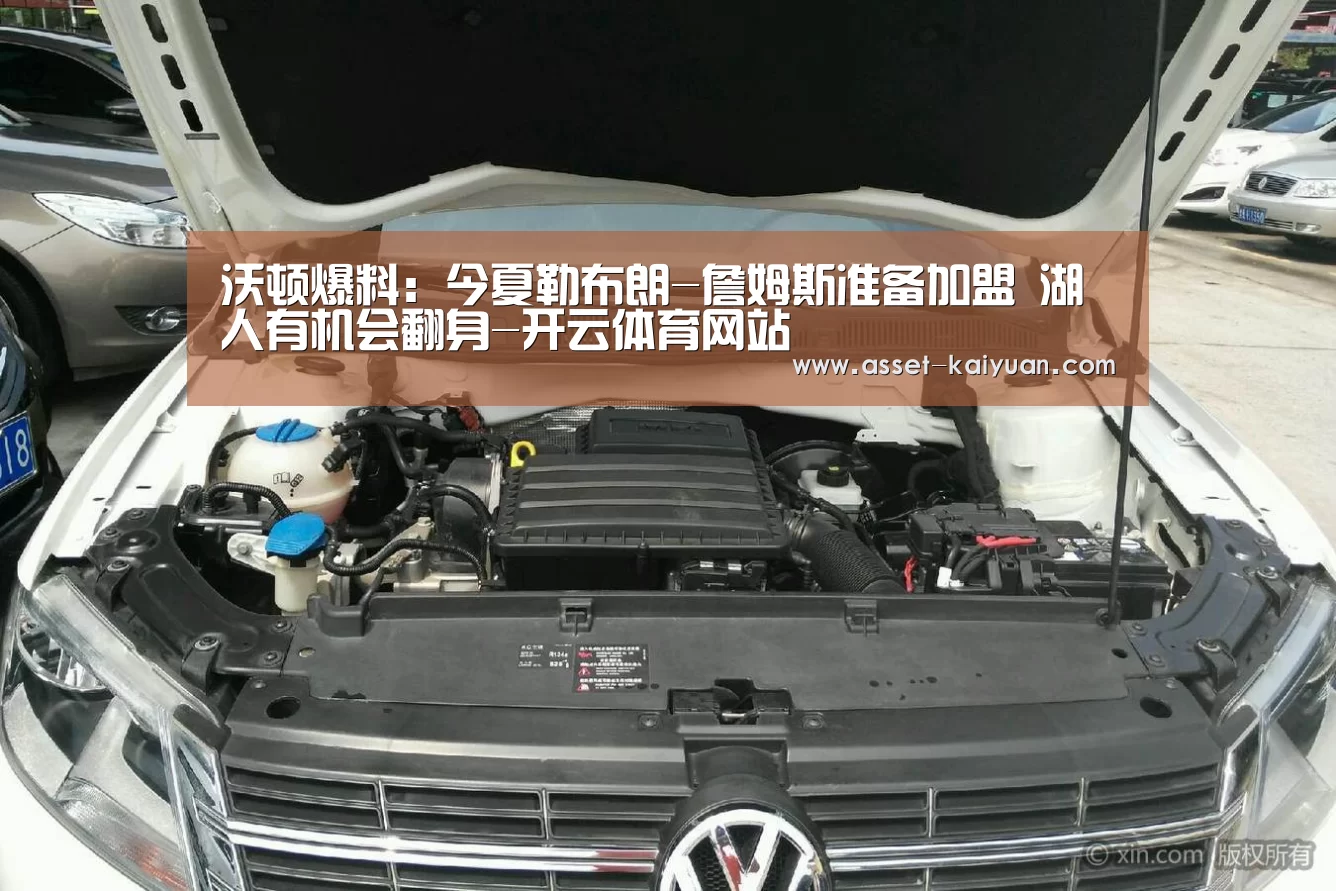 沃顿爆料:今夏勒布朗-詹姆斯准备加盟 湖人有机会翻身-开云体育网站(图2) 开云体育官网